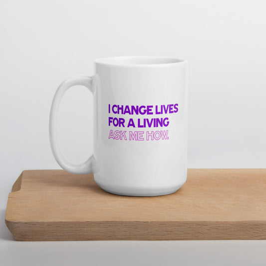 I Change Lives For A Living, Ask Me How - White Glossy Mug