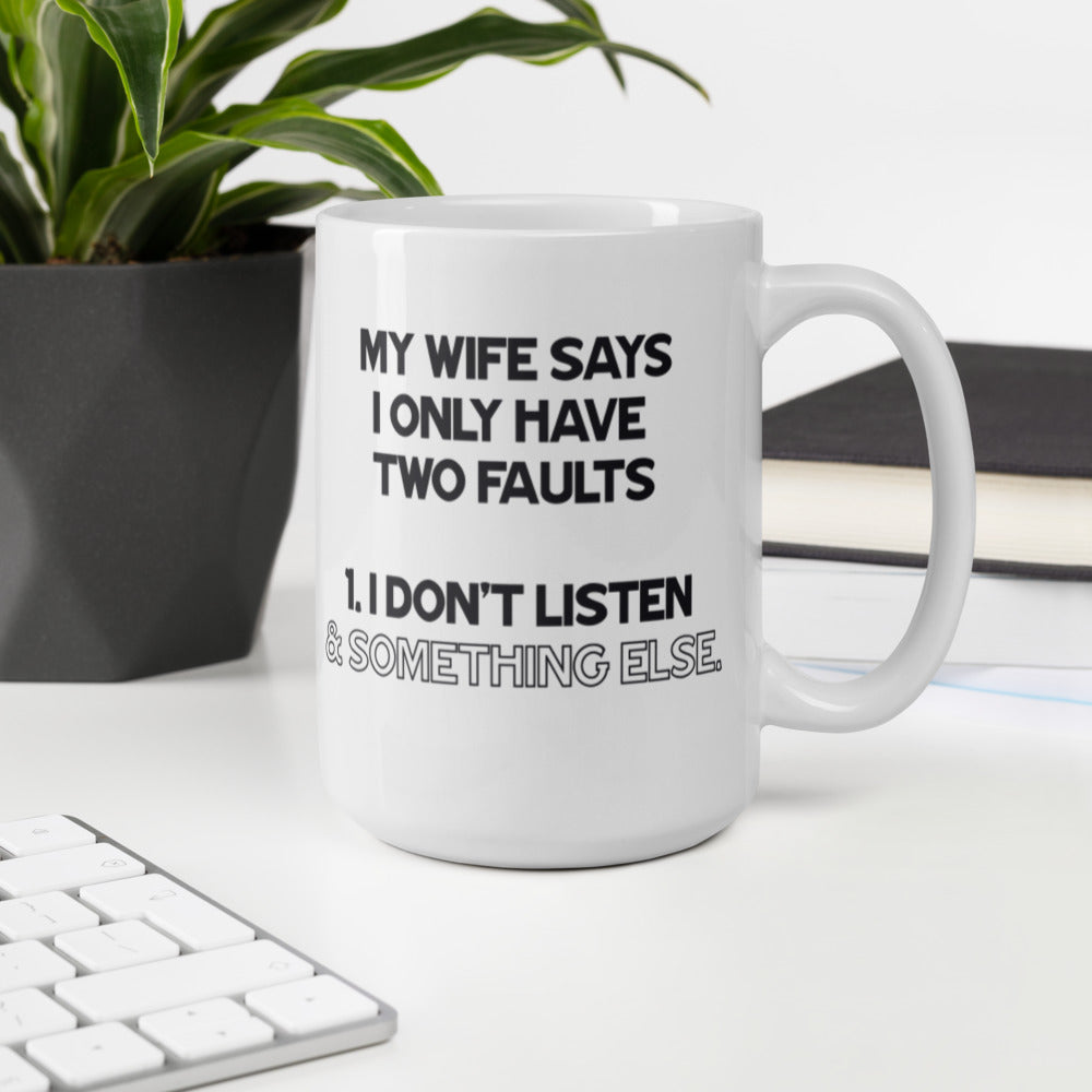 My Wife Says I Only Have Two Faults... - White Glossy Mug