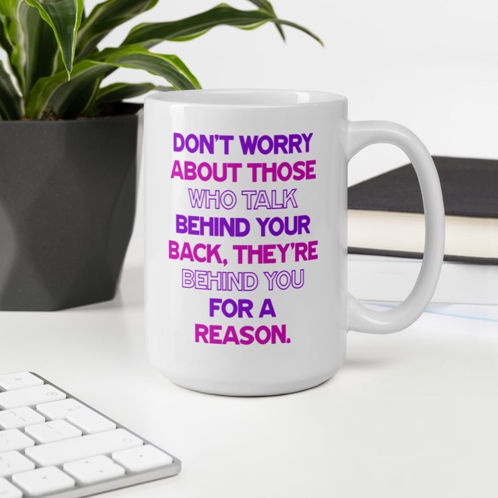 Don't Worry About Those Who Talk Behind Your Back.... - White Glossy Mug