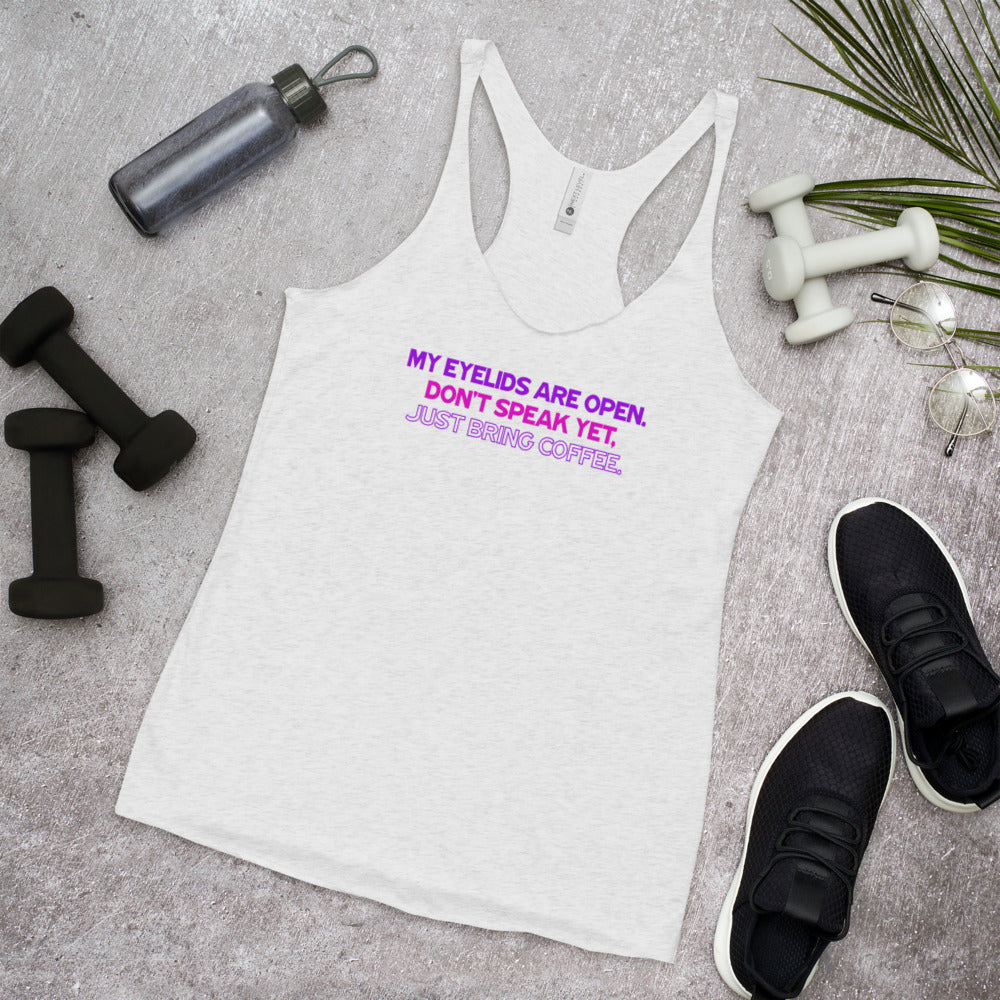 My Eyelids Are Open, Don't Speak Yet, Just Bring Coffee - Women's Racerback Tank
