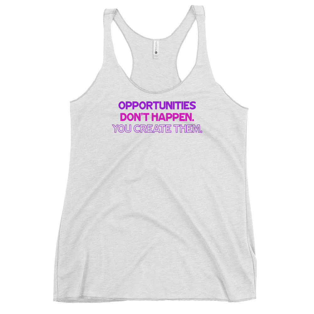 Opportunities Don't Happen - You Create Them. - Women's Racerback Tank