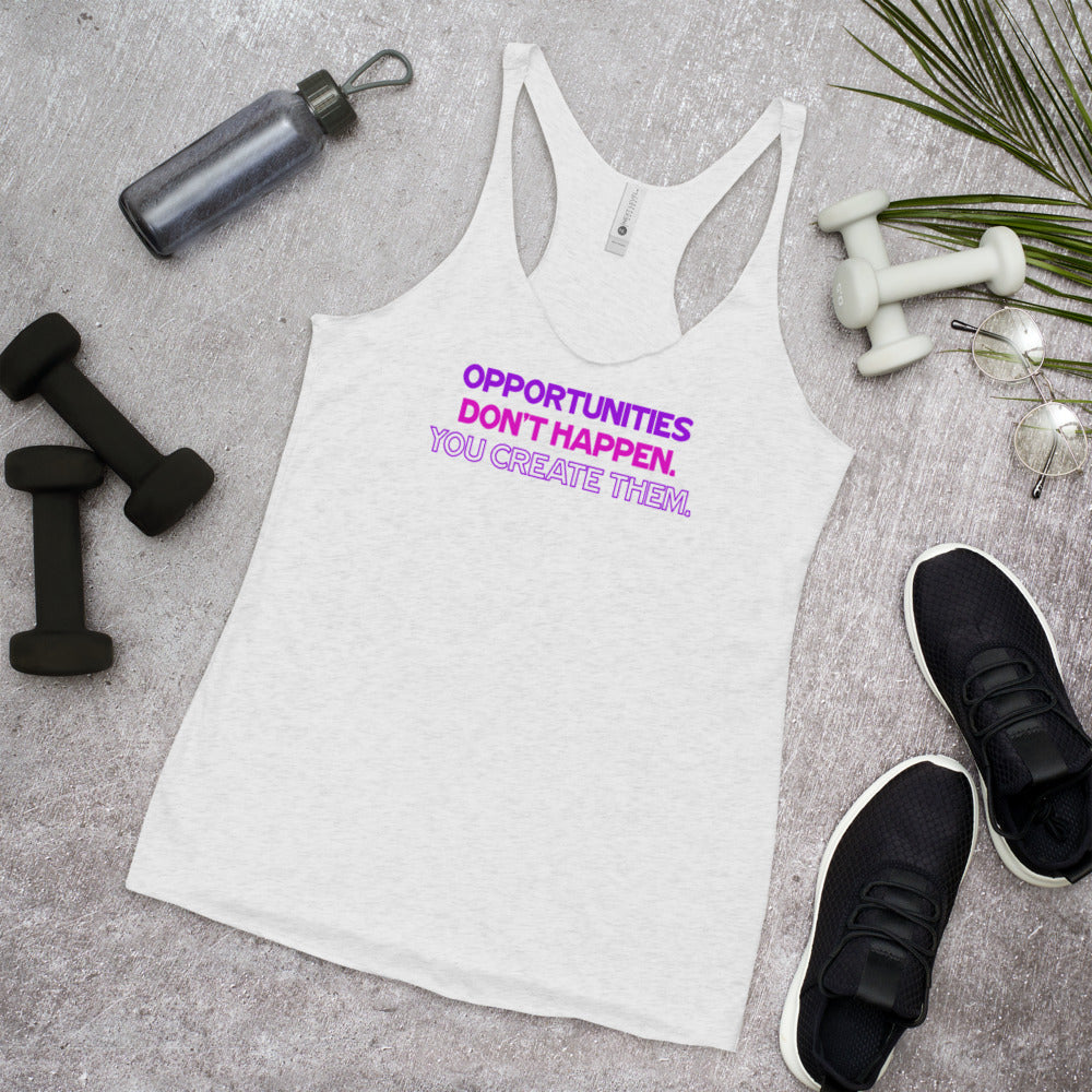 Opportunities Don't Happen - You Create Them. - Women's Racerback Tank