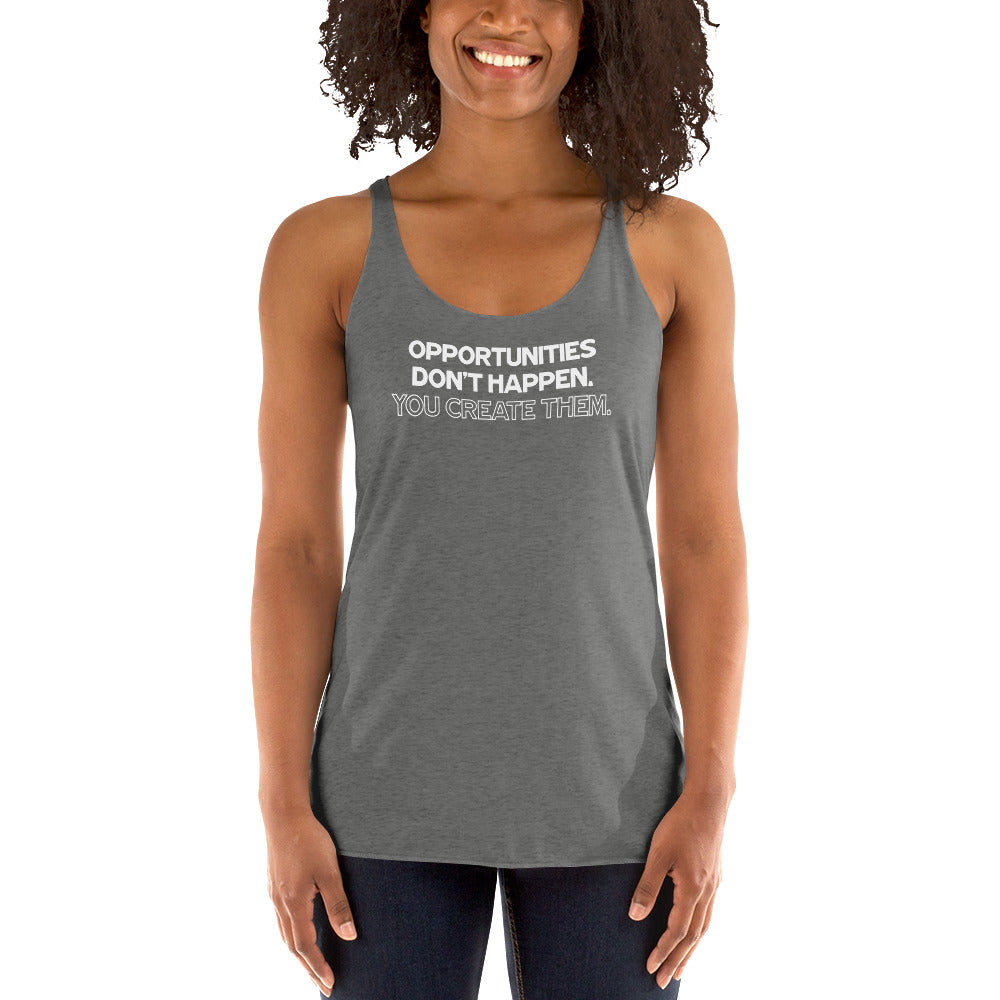Opportunities Don't Happen - You Create Them. - Women's Racerback Tank