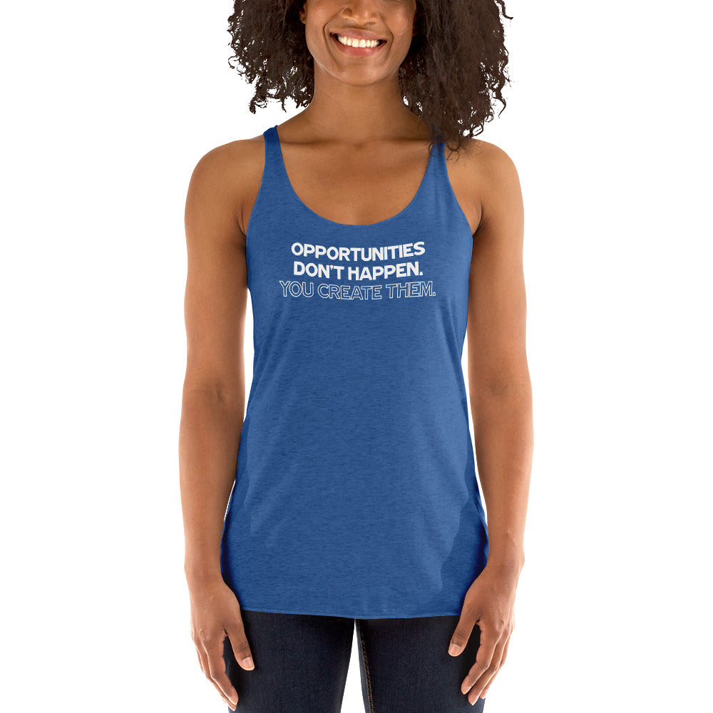 Opportunities Don't Happen - You Create Them. - Women's Racerback Tank