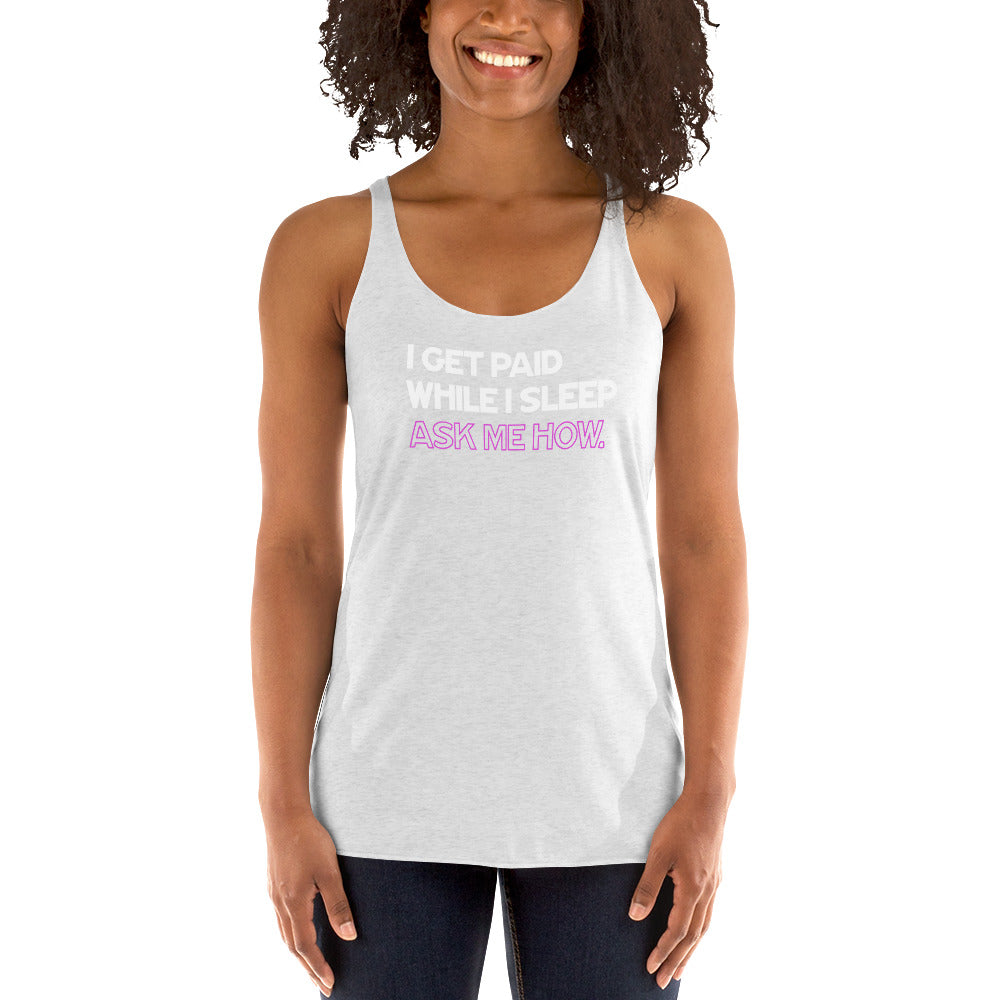 I Get Paid While I Sleep, Ask Me How - Women's Racerback Tank