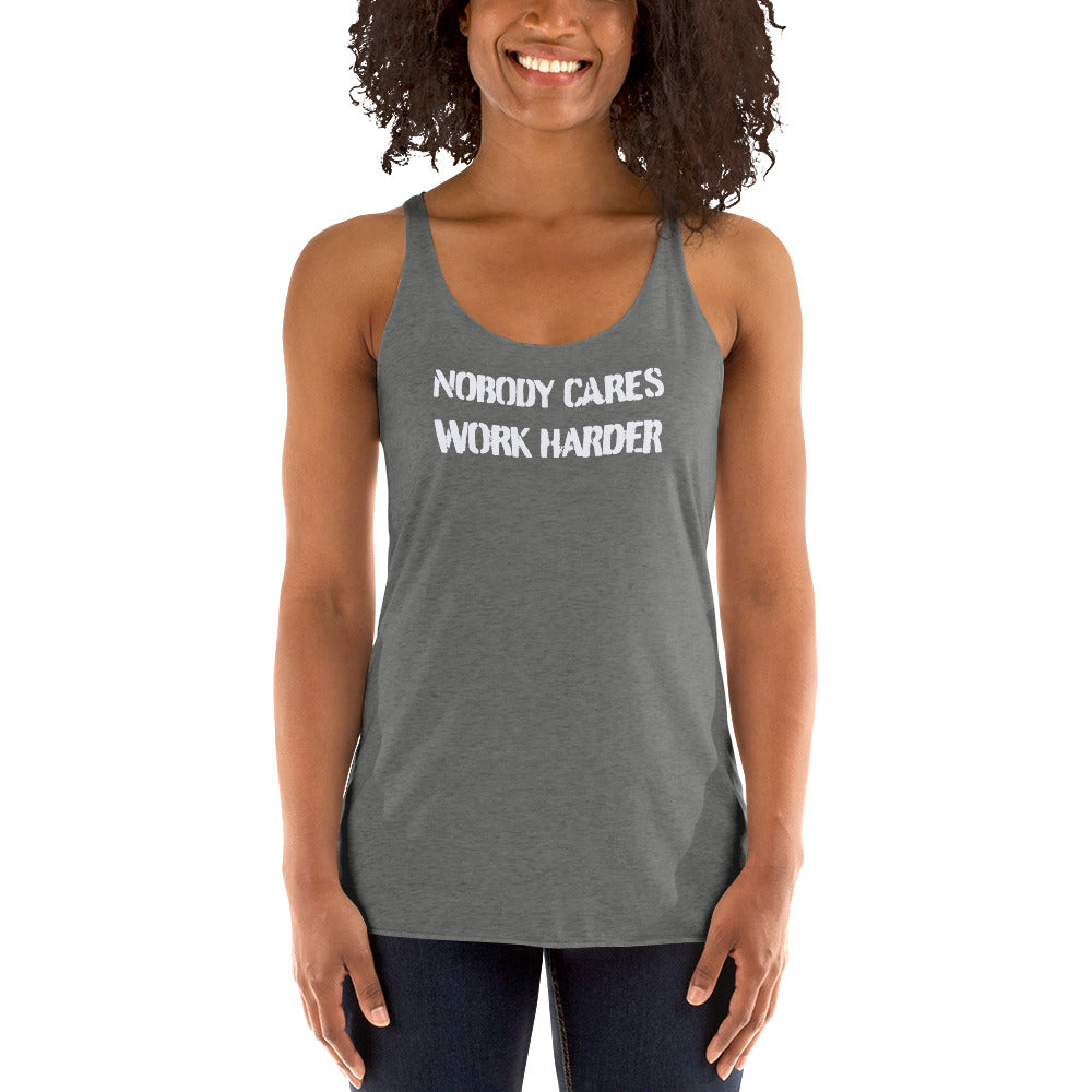 Nobody Cares, Work Harder - Women's Racerback Tank