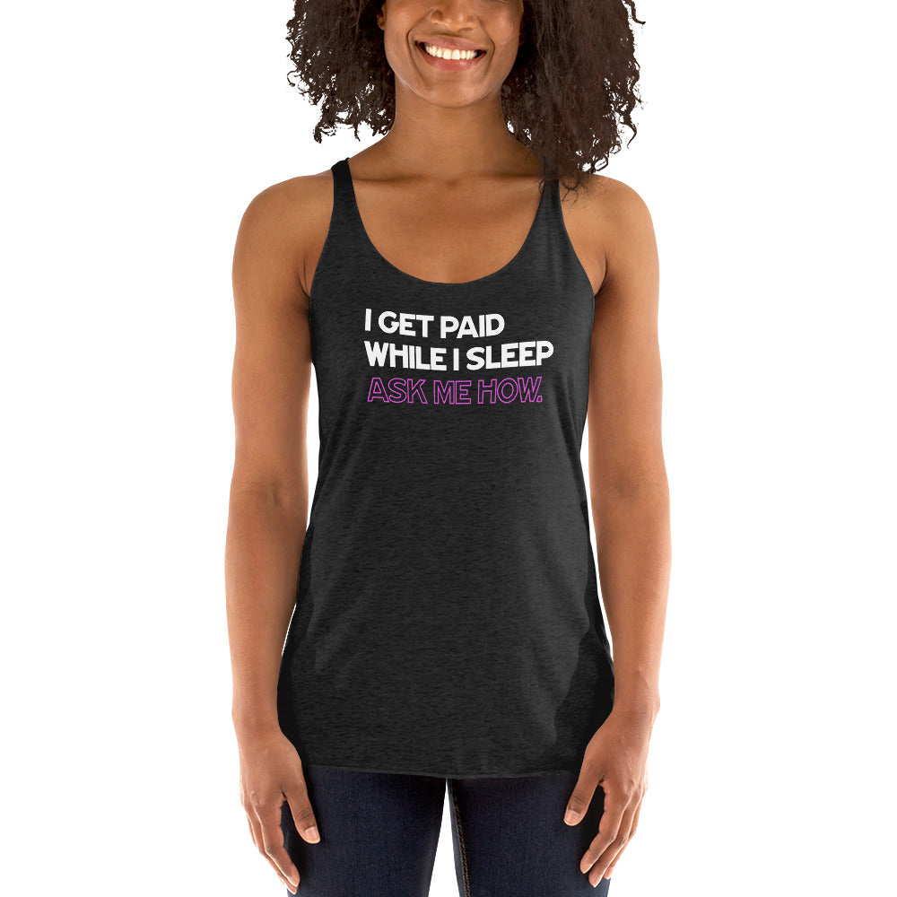 I Get Paid While I Sleep, Ask Me How - Women's Racerback Tank
